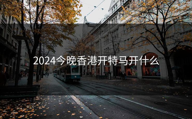 2024今晚香港开特马开什么